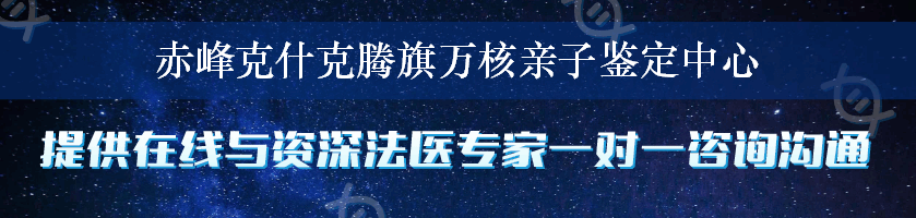 赤峰克什克腾旗万核亲子鉴定中心